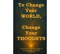 To Change Your WORLD, Change Your THOUGHTS