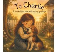 To Charlie: A book about love and saying goodbye