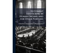 To Combat Trafficking in Human Organs, and for Other Purposes