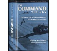 To Command the Sky: The Battle for Air Superiority Over Germany, 1942-1944 (SMITHSONIAN HISTORY OF AVIATION AND SPACEFLIGHT SERIES)