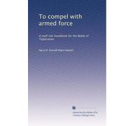 To compel with armed force: A staff ride handbook for the Battle of Tippecanoe