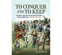 To Conquer And to Keep - Suchet and the War for Eastern Spain, 1809-1814: Volume 2 - 1811-1814: 108 (From Reason to Revolution 1721-1815)