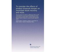 To consider the effects of product disposal charges on municipal waste recovery and reuse: Hearing before the Panel on Materials Policy of the ... Congress, second session, May 20, 1976