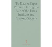 To-Day; A Paper Printed During the Fair of the Essex Institute and Oxatoio Society: At Salem, Mass;, From October 31st to November 4th, 1870