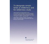 To designate certain lands as wilderness and for wilderness study: Hearing before the Subcommittee on the Environment and Land Resources of the ... ... S. 3444 ... S. 3676 ... July 30, 1976