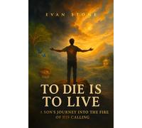 To Die Is to Live: A Son's Journey into the Fire of His Calling