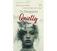 To Disappear Quietly: Wanting to vanish, and learning how to stay