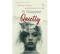 To Disappear Quietly: Wanting to vanish, and learning how to stay
