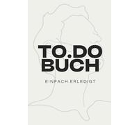 TO.DO BUCH - Aufgaben organisieren, den Alltag strukturieren & den Kopf freibekommen: To-Do Planer für mehr Fokus, Klarheit & Produktivität - perfekt für Beruf, Studium & Alltag