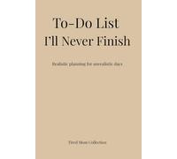 To-Do List I’ll Never Finish: For real days, real mess, and real life