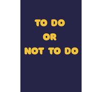 To Do or Not To Do: A Funny To-Do List Notebook for People Who Pretend to Be Productive