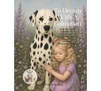 To Dream With A Dalmatian: King, the Gentle Guardian, for a Little Girl named Kally, who Shines Through the Spectrum - Embracing Autism.