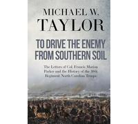 To Drive the Enemy From Southern Soil: The Letters of Col. Francis Marion Parker and the History of the 30th Regiment North Carolina Troops (Voices from the American Civil War)