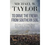 To Drive the Enemy From Southern Soil: The Letters of Col. Francis Marion Parker and the History of the 30th Regiment North Carolina Troops (Voices from the American Civil War)