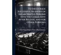 To Encourage Successful Re-entry of Incarcerated Persons Into the Community After Release, and for Other Purposes
