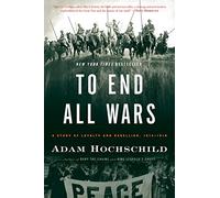 To End All Wars: A Story of Loyalty and Rebellion, 1914-1918