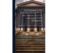 To Enhance the Border Security of the United States, and for Other Purposes