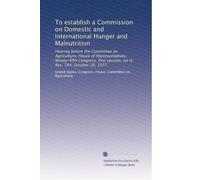 To establish a Commission on Domestic and International Hunger and Malnutrition: Hearing before the Committee on Agriculture, House of ... session, on H. Res. 784, October 20, 1977