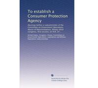 To establish a Consumer Protection Agency: Hearings before a subcommittee of the Committee on Government Operations, House of Representatives, Ninety-third Congress, first session, on H.R. 14 ..