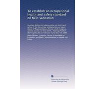 To establish an occupational health and safety standard on field sanitation: Hearings before the Subcommittee on Health and Safety of the Committee on ... DC, on February 5 and April 16, 1986