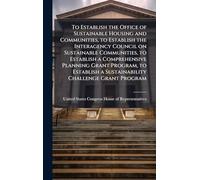 To Establish the Office of Sustainable Housing and Communities, to Establish the Interagency Council on Sustainable Communities, to Establish a ... a Sustainability Challenge Grant Program