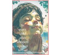to every child who whispers a prayer to God
