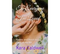 To Everyone I've Loved: Poems and Prose to the loves of my life.
