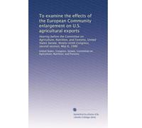 To examine the effects of the European Community enlargement on U.S. agricultural exports: Hearing before the Committee on Agriculture, Nutrition, and ... Congress, second session, May 6, 1986
