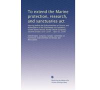 To extend the Marine protection, research, and sanctuaries act: Hearing before the Subcommittee on Oceans and Atmosphere of the Committee on Commerce, ... second session, on S. 3147 ... April 12, 1976