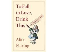 To Fall in Love, Drink This: A Wine Writer's Memoir