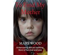 To Find My Mother: A harrowing and yet uplifting story of survival and love