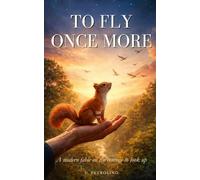 TO FLY ONCE MORE: A modern fable on the courage to look up