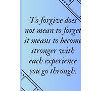 To forgive does not mean to forget it means to become stronger with each experience you go through: 6x9 journal 120-pages