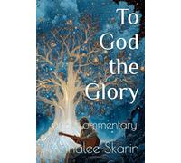 To God the Glory: and Commentary (Books by Annalee Skarin)