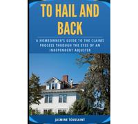 To Hail And Back: A Homeowner’s Guide To The Claims Process Through The Eyes Of An Independent Adjuster