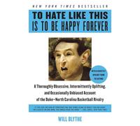 To Hate Like This Is to Be Happy Forever: A Thoroughly Obsessive, Intermittently Uplifting, and Occasionally Unbiased Account of the Duke-North Carolina Basketball Rivalry