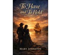 To Have and to Hold: A Tale of Love, Peril and Adventure in Early America (Annotated)