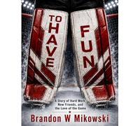 To Have Fun: A Story of Hardwork, New Friends and The Love Of The Game (The Walter B. Hayes Goalie Series)