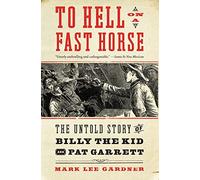 To Hell on a Fast Horse: The Untold Story of Billy the Kid and Pat Garrett