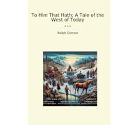 To Him That Hath: A Tale of the West of Today (Classic Books)