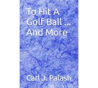 To Hit A Golf Ball ... And More: (Step by Step)