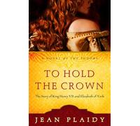 To Hold the Crown: The Story of King Henry VII and Elizabeth of York: 1 (A Novel of the Tudors)