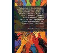 To Implement Demonstration Projects at Federally Qualified Community Health Centers to Promote Universal Access to Family Centered, Evidence-based ... Maltreatment and Promote Family Well-being