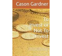 To Invest or Not To Invest: That Is The Question One Must Ask In An Uncertain Economy (The Basics of the Economy)