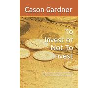 To Invest or Not To Invest: That Is The Question One Must Ask In An Uncertain Economy (The Basics of the Economy)