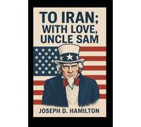To Iran: With Love, Uncle Sam: A Satirical Love Letter About the Twelve Day War