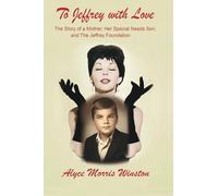 To Jeffrey with Love: The Story of a Mother, Her Special Needs Son, and The Jeffrey Foundation