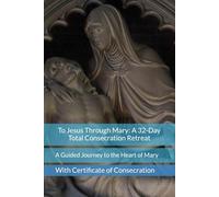 To Jesus Through Mary: A 32-Day Total Consecration Retreat: A Guided Journey to the Heart of Mary - With Certificate of Consecration