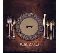 TO KILL A KING - Cannibals With Cutlery