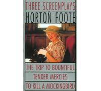 To Kill a Mockingbird ; Tender Mercies ; and, the Trip to Bountiful: Three Screenplays (Foote, Horton)